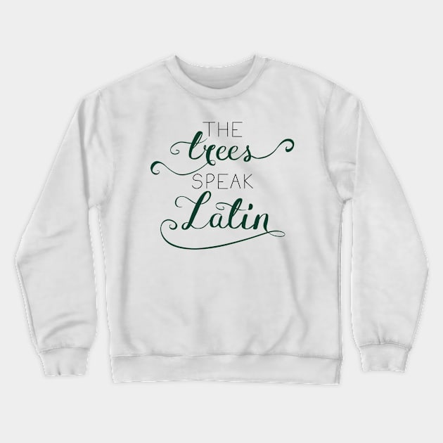 The Trees Speak Latin Crewneck Sweatshirt by rainilyahead